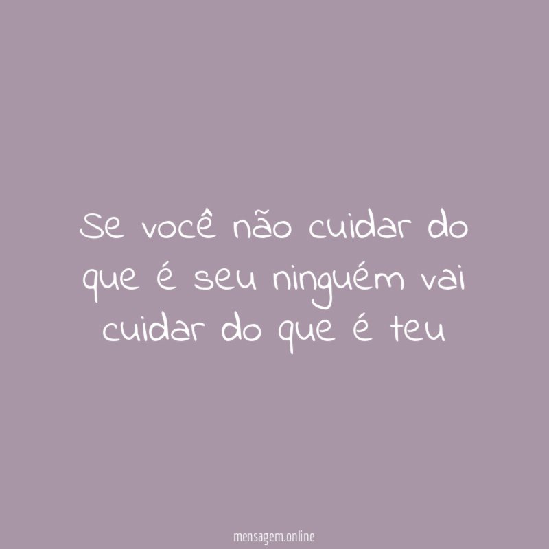 Se você não cuidar do que é seu