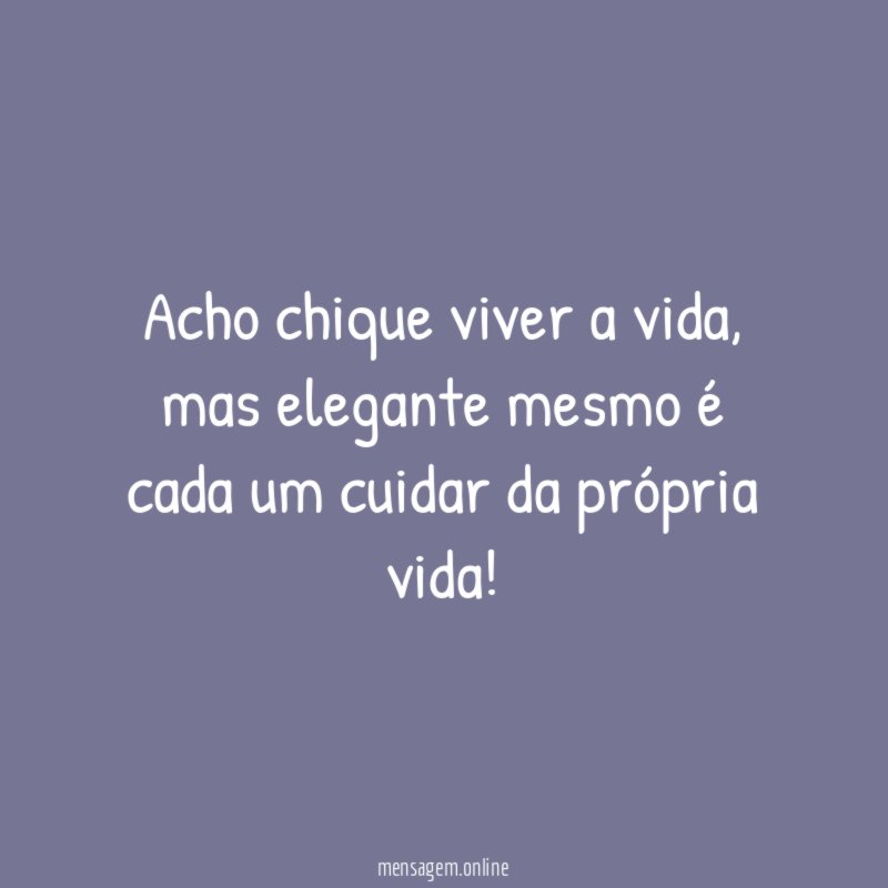 Acho chique viver a vida