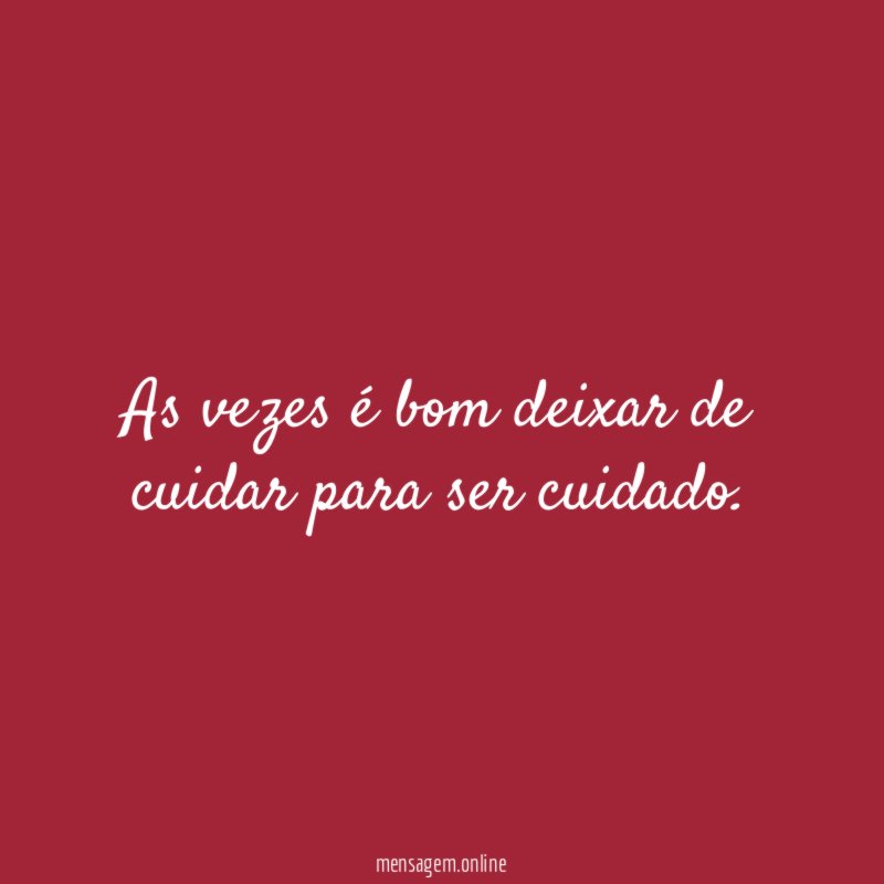 As vezes é bom deixar de cuidar para ser cuidado