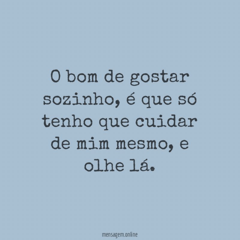 O bom de gostar sozinho