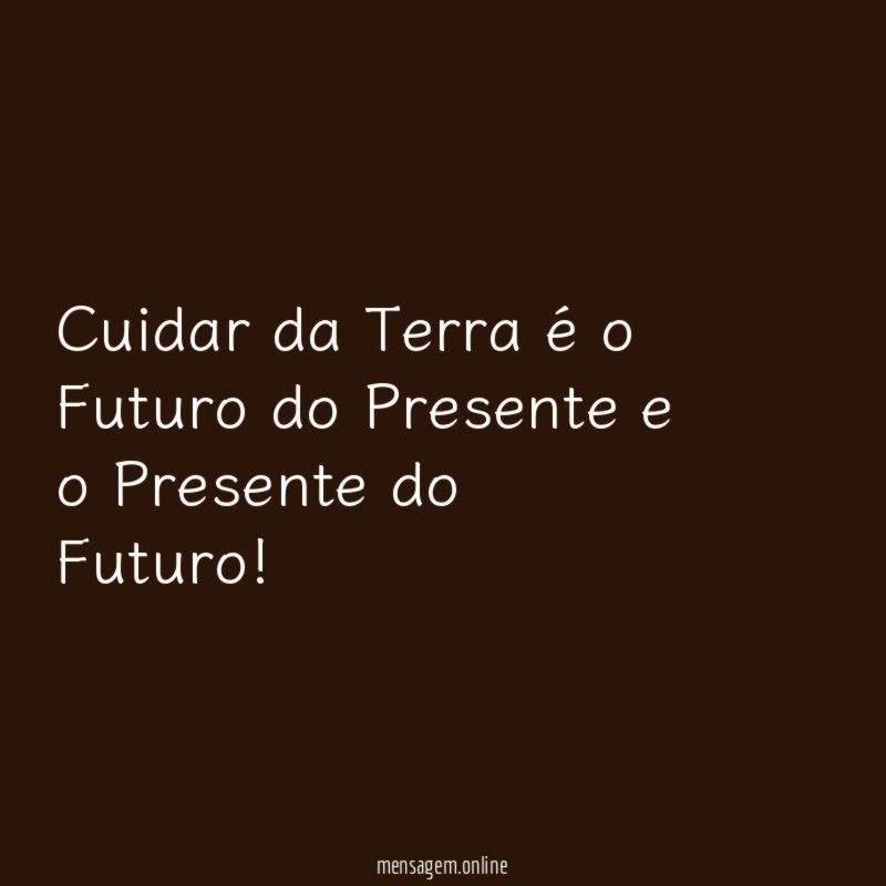 Cuidar da Terra é o Futuro do Presente e o Presente do Futuro