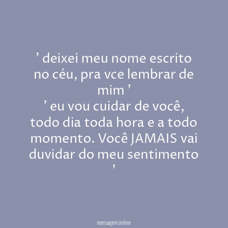 ' deixei meu nome escrito no céu, pra vce lembrar de mim '