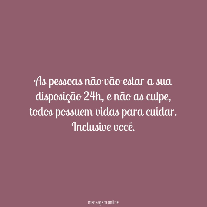 As pessoas não vão estar a sua disposição 24h