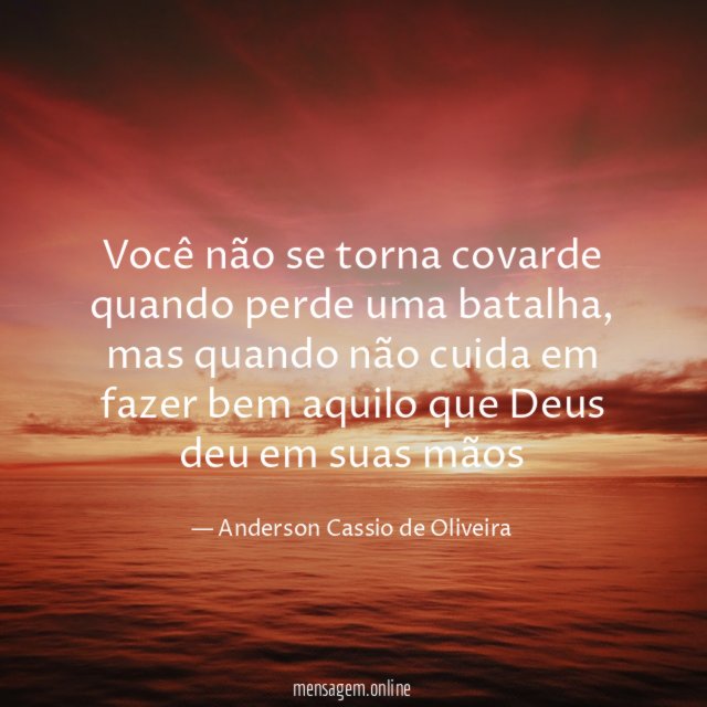 Você não se torna covarde quando perde uma batalha