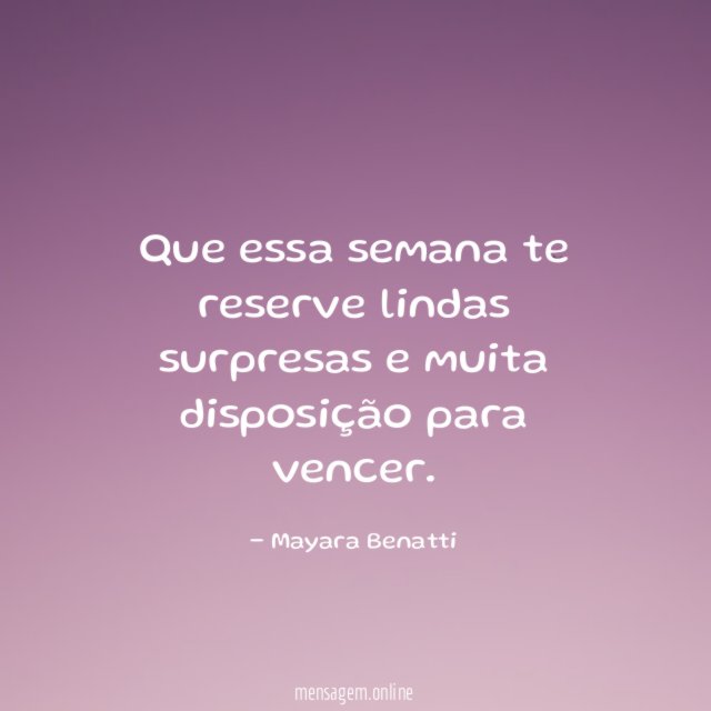 Que essa semana te reserve lindas surpresas