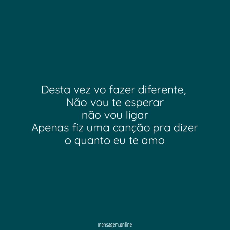 Desta vez vo fazer diferente ,
Não vou te esperar
não vou ligar