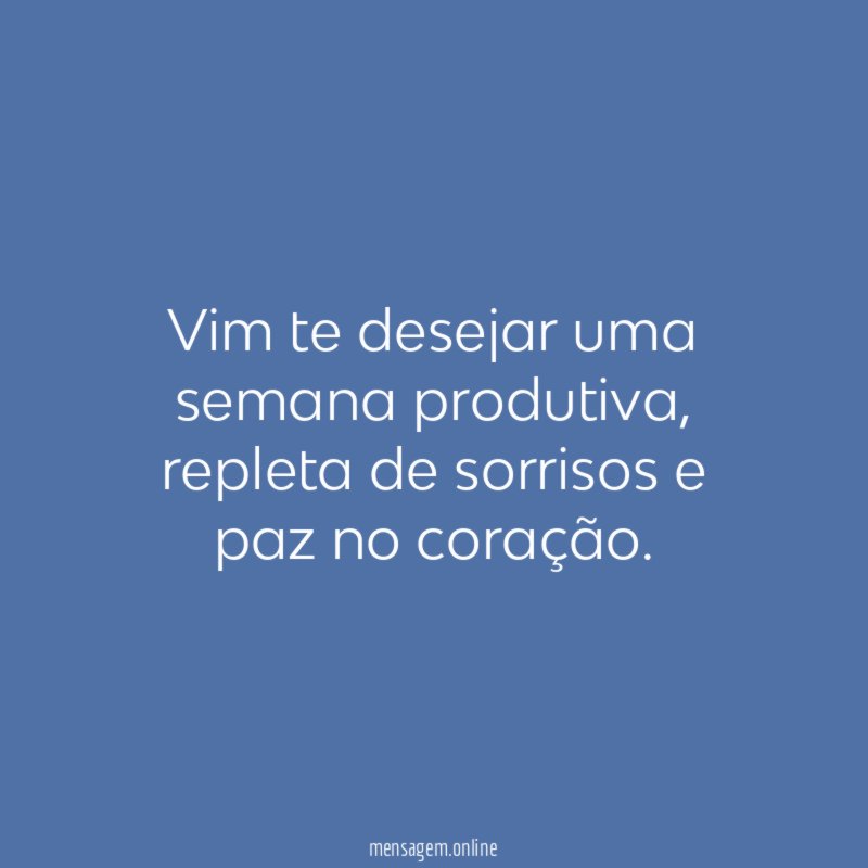Vim te desejar uma semana produtiva
