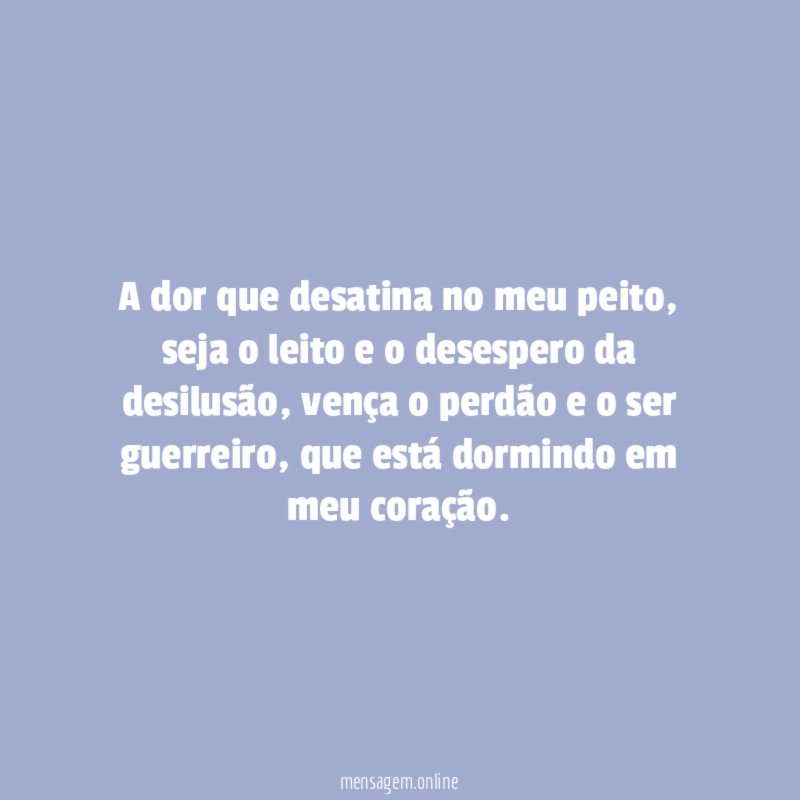 a dor que desatina no meu peito