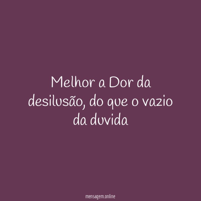 Melhor a Dor da desilusão