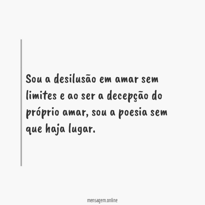 Sou a desilusão em amar sem limites