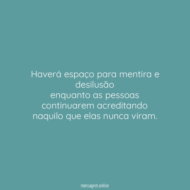 Haverá espaço para mentira e desilusão enquanto as pessoas