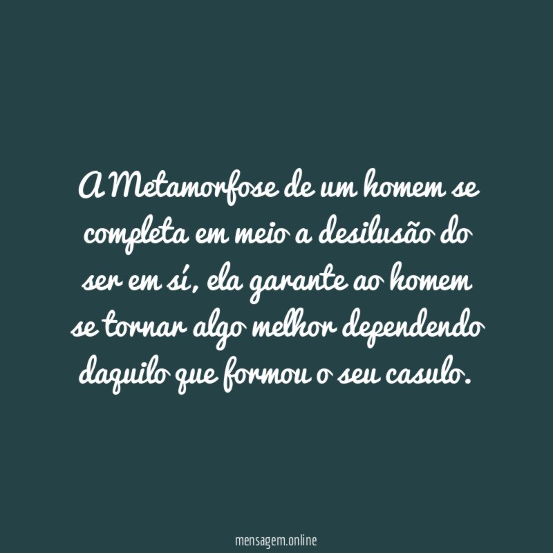 A Metamorfose de um homem se completa em