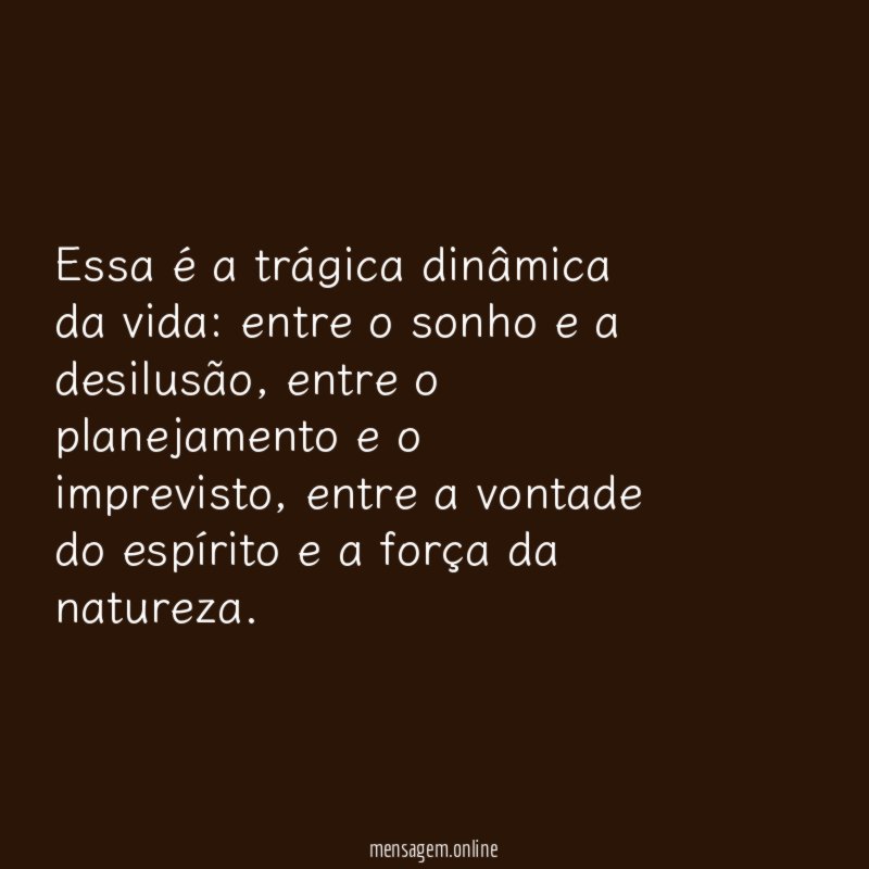 Essa é a trágica dinâmica da vida