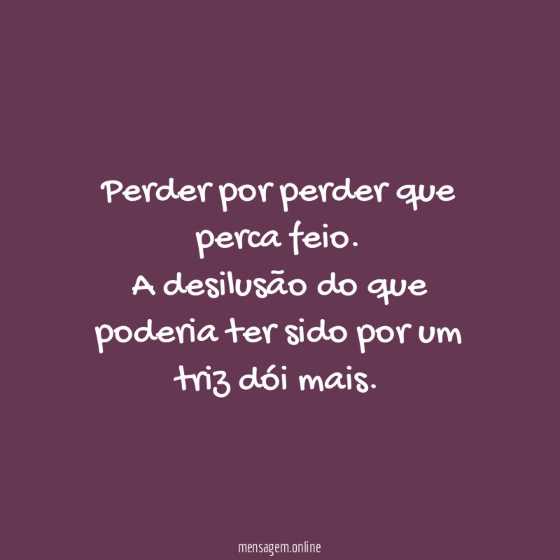 Perder por perder que perca feio