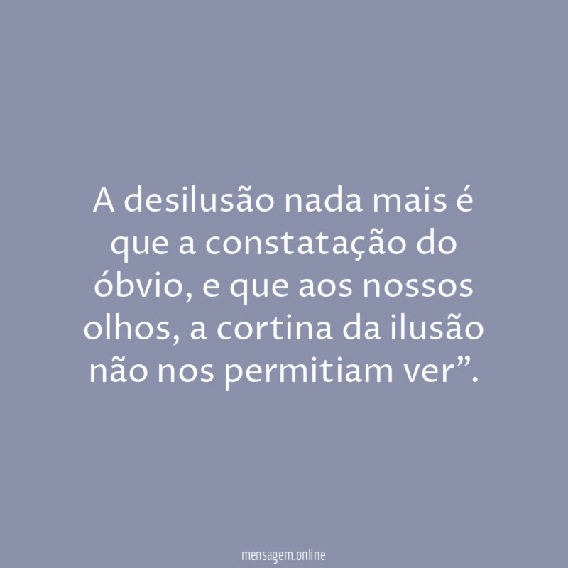 A desilusão nada mais é que a constatação do óbvio