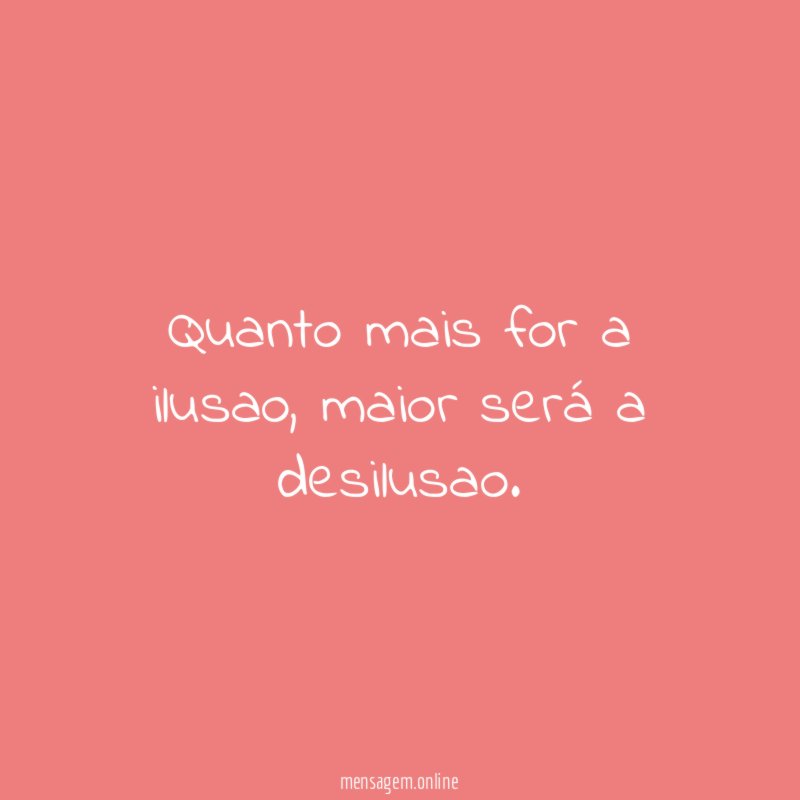 Quanto mais for a ilusao