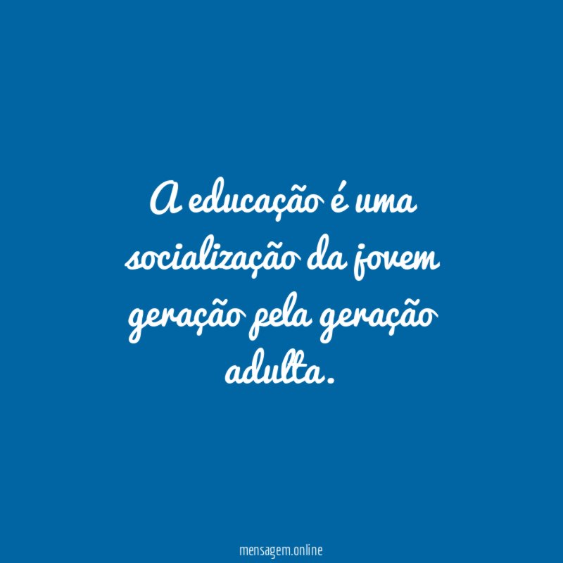 A educação é uma socialização da jovem geração