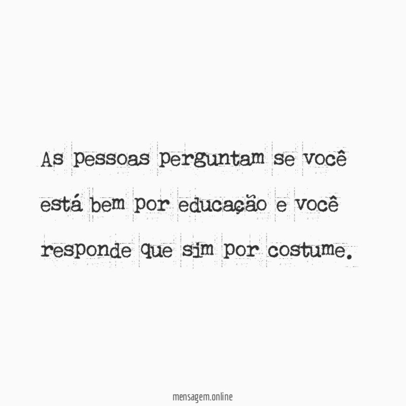 As pessoas perguntam se você está bem por
