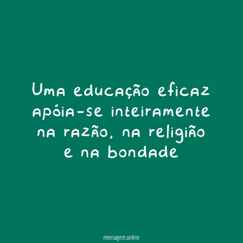 Uma educação eficaz apóia-se inteiramente na razão
