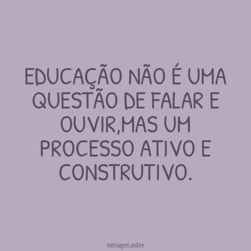 EDUCAÇÃO NÃO É UMA QUESTÃO DE FALAR E OUVIR