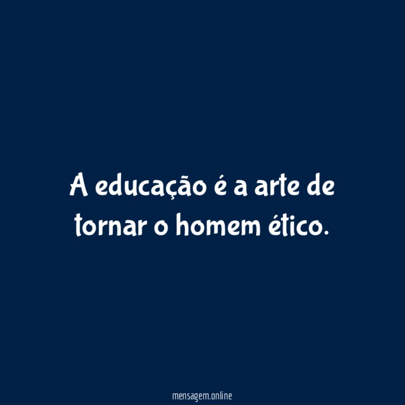 A educação é a arte de tornar o homem ético