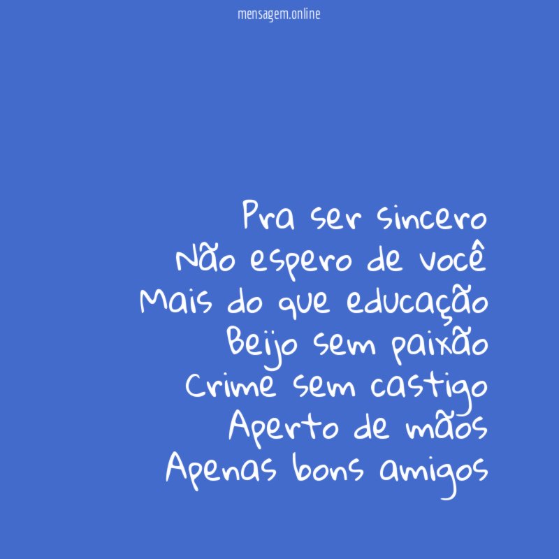 Pra ser sincero Não espero de você Mais do que