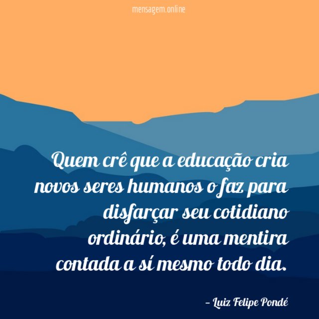 Quem crê que a educação cria novos seres