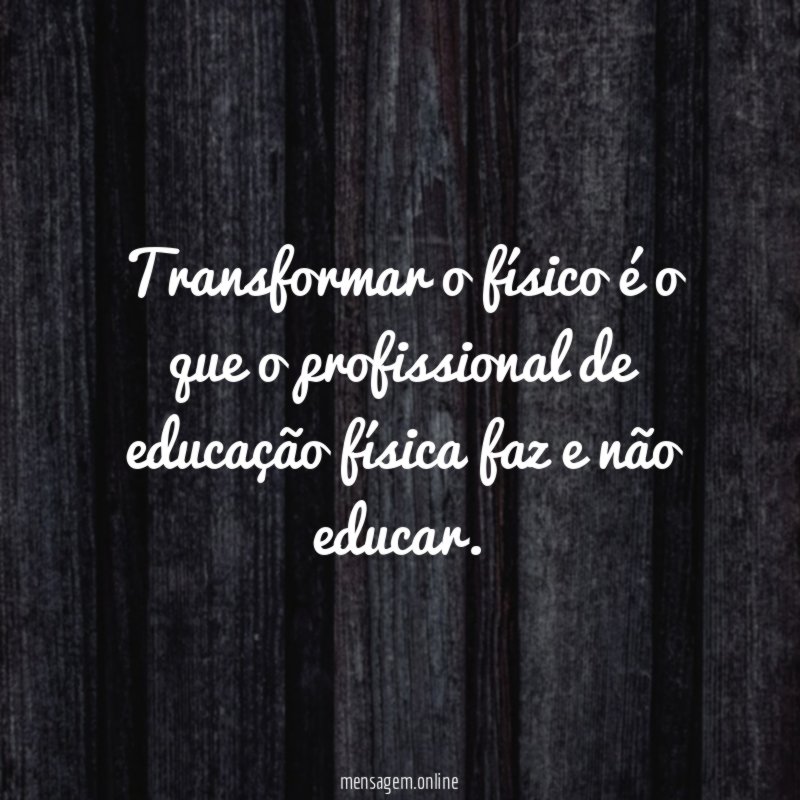Transformar o físico é o que o profissional