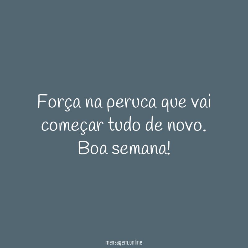 Força na peruca que vai começar tudo de novo
