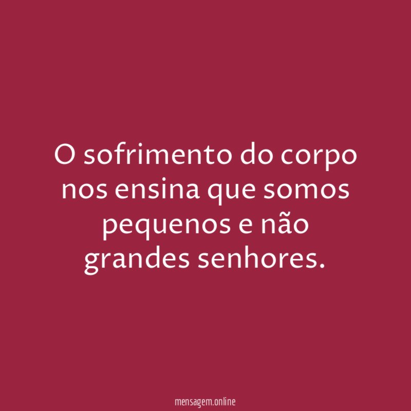 O sofrimento do corpo nos ensina que somos