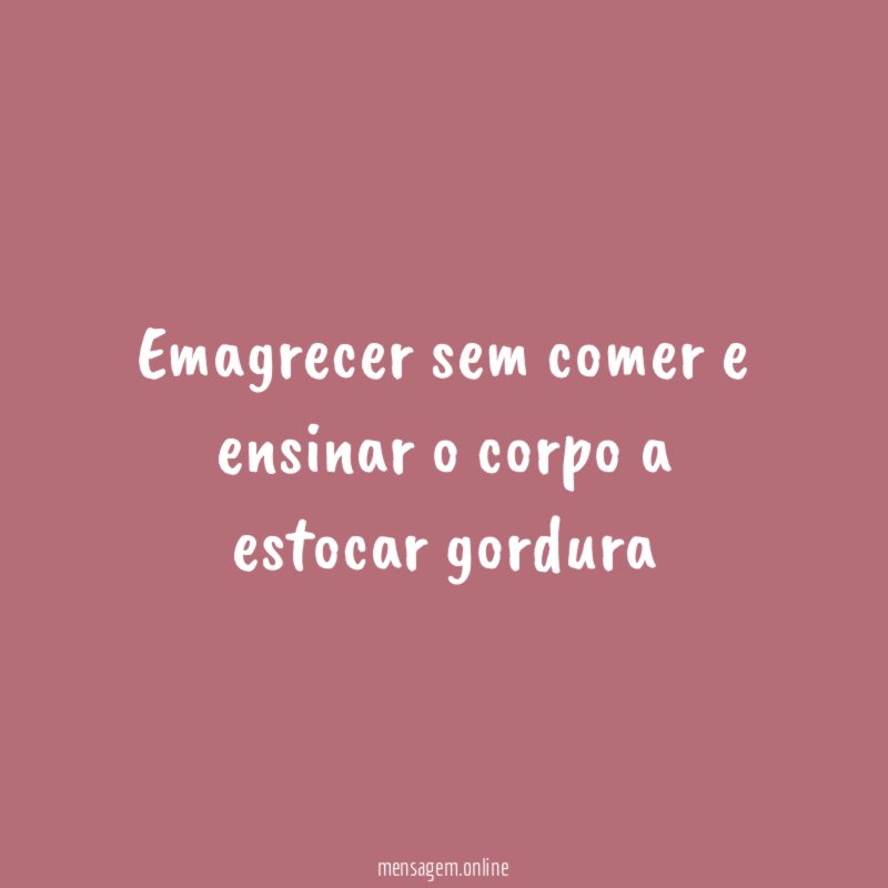 Emagrecer sem comer e ensinar o corpo a estocar gordura