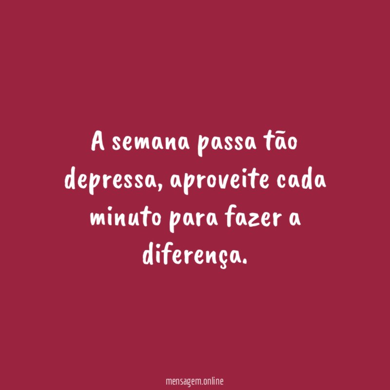 A semana passa tão depressa