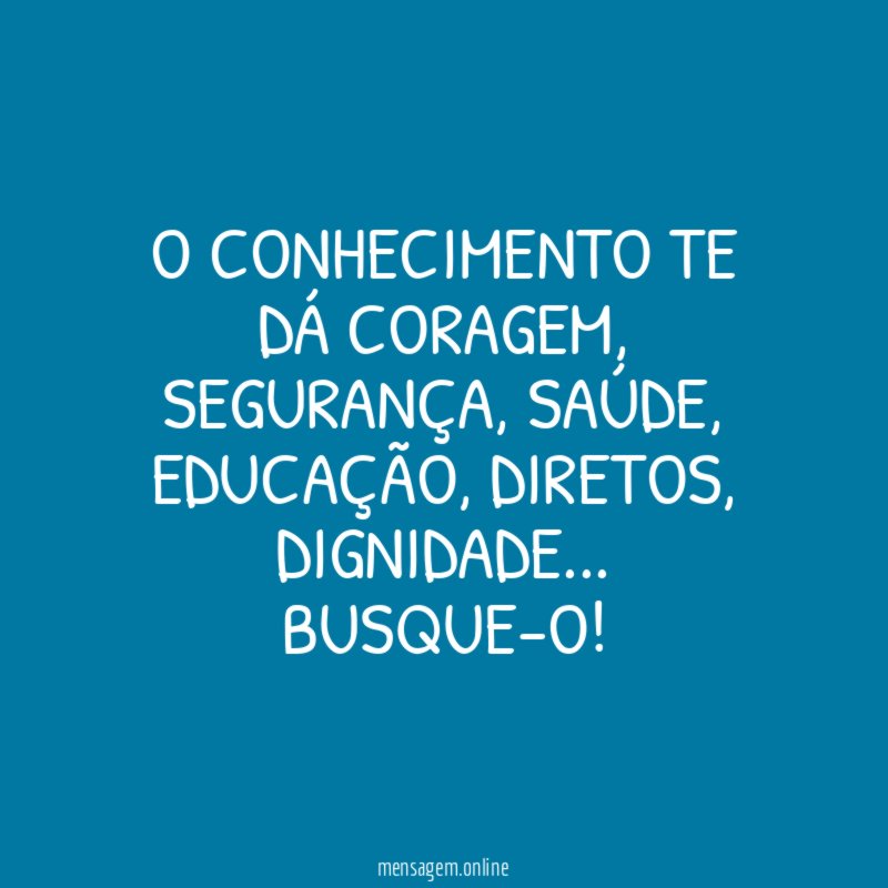 O conhecimento te dá coragem
