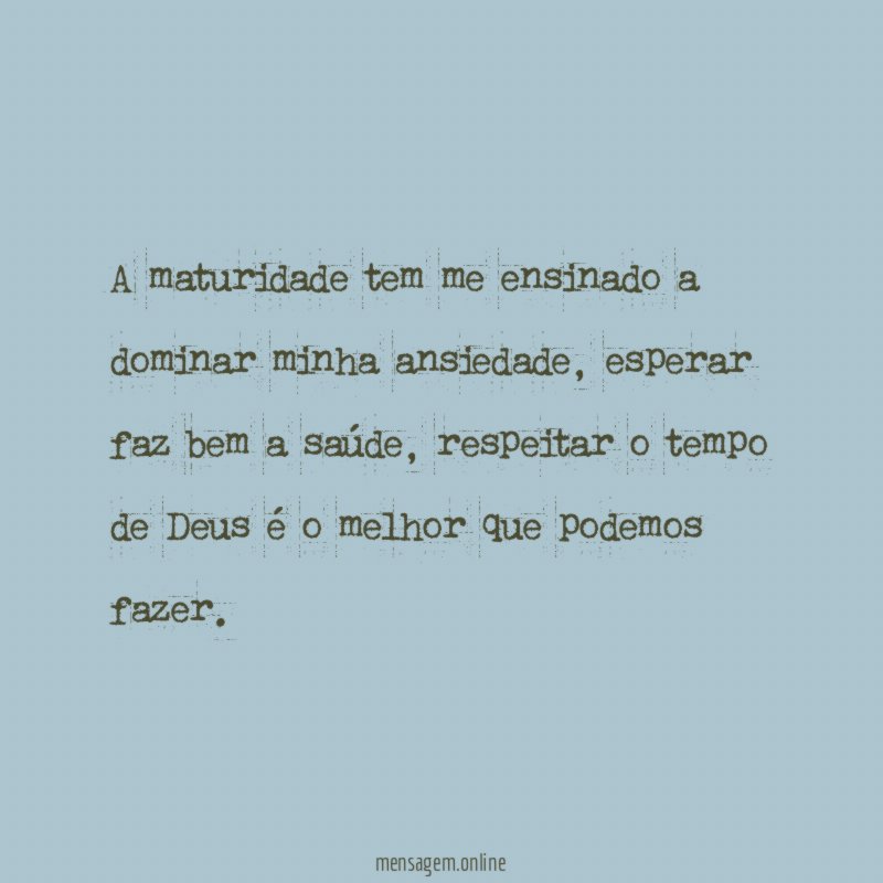 A maturidade tem me ensinado a dominar minha ansiedade