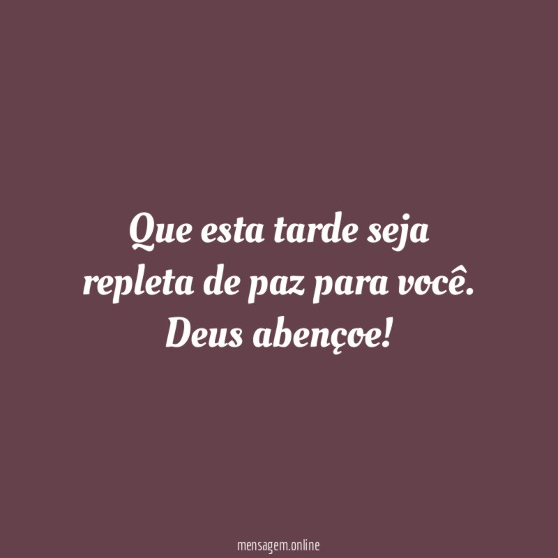 Que esta tarde seja repleta de paz para você