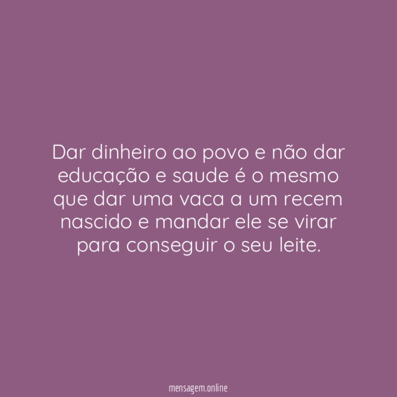 Dar dinheiro ao povo e não dar educação