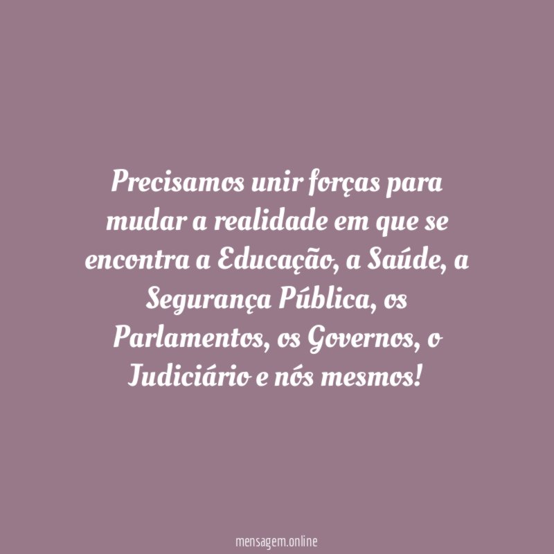 Precisamos unir forças para mudar a realidade em