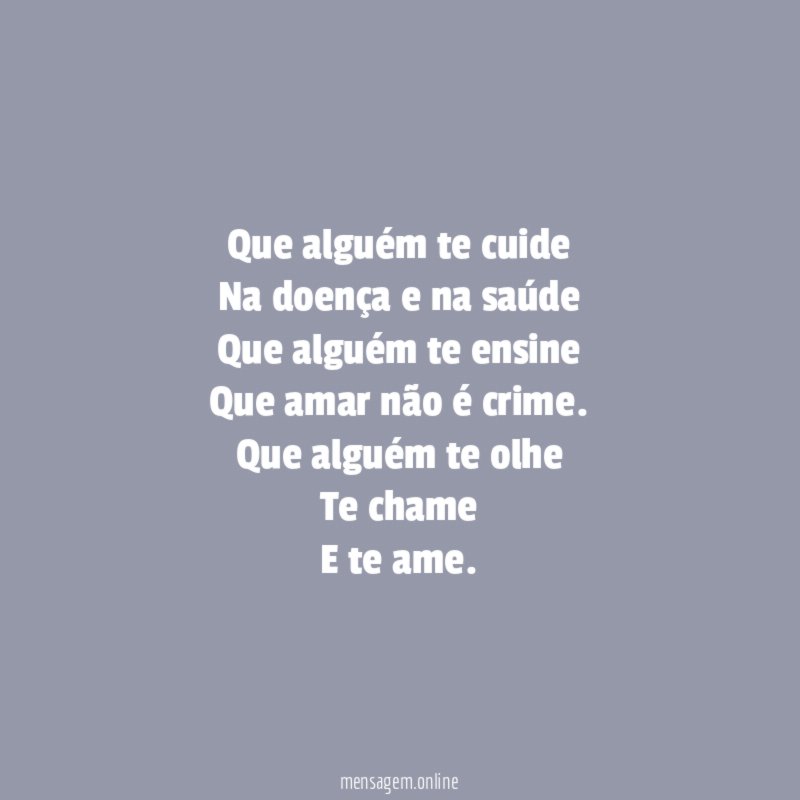 Que alguém te cuide Na doença e na saúde Que