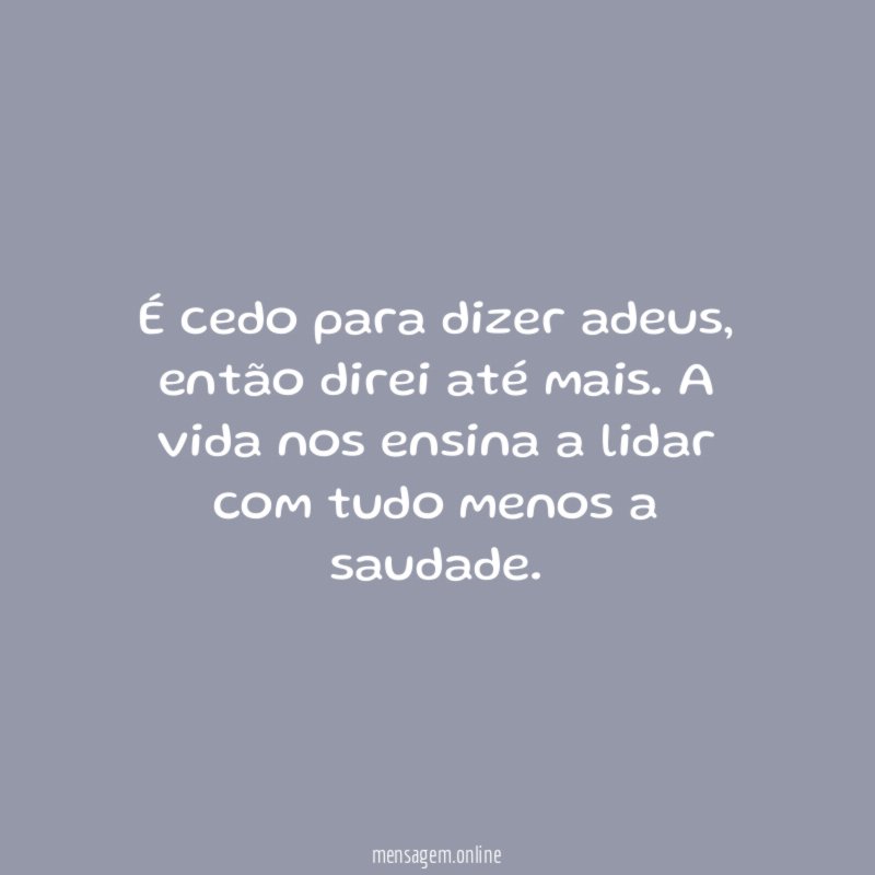 É cedo para dizer adeus