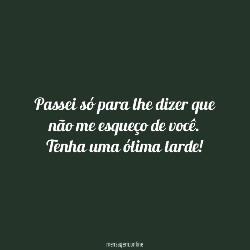 Passei só para lhe dizer que não me