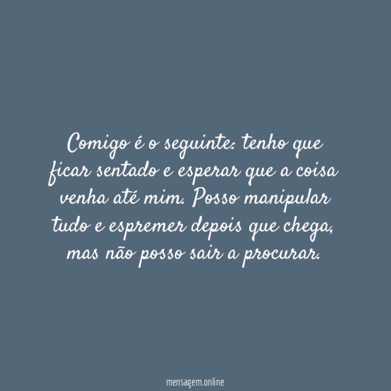 Comigo é o seguinte