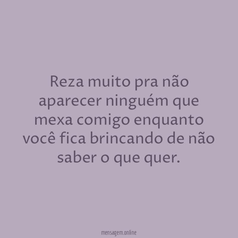 Reza muito pra não aparecer ninguém que mexa