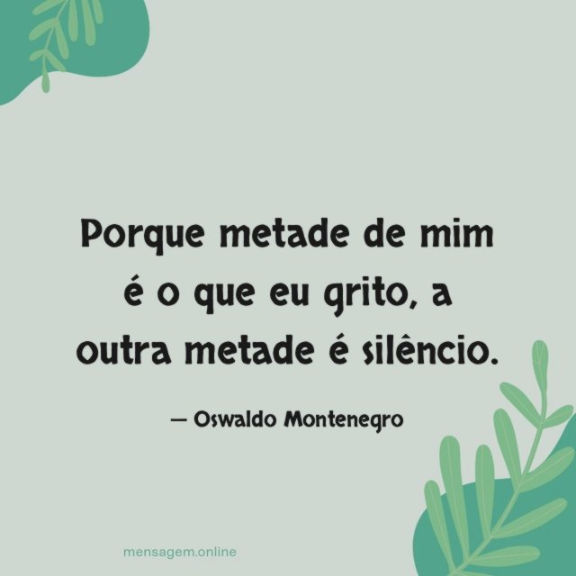 Porque metade de mim é o que eu grito