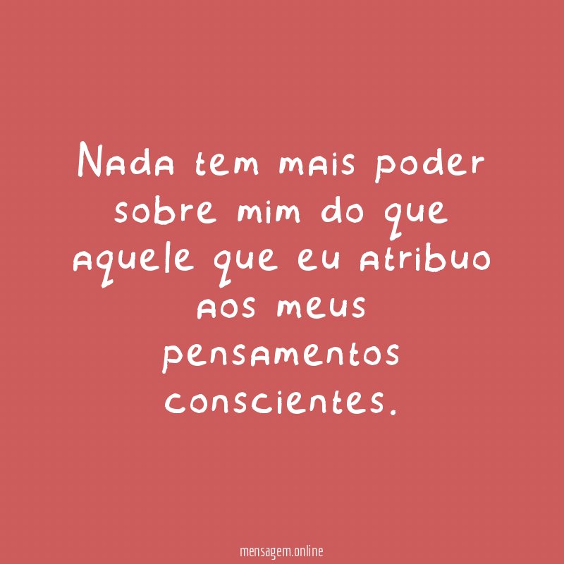 Nada tem mais poder sobre mim do que