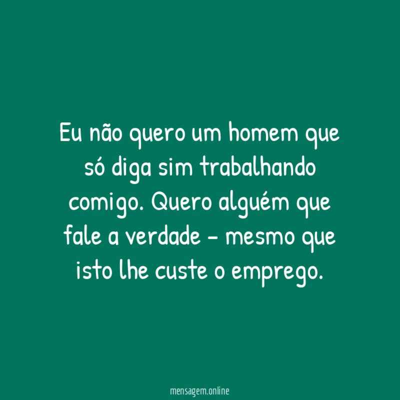 Eu não quero um homem que só diga sim trabalhando comigo