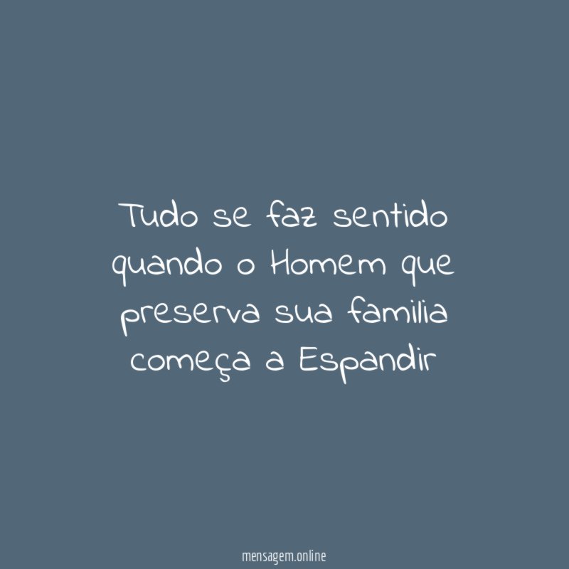 Tudo se faz sentido quando o Homem