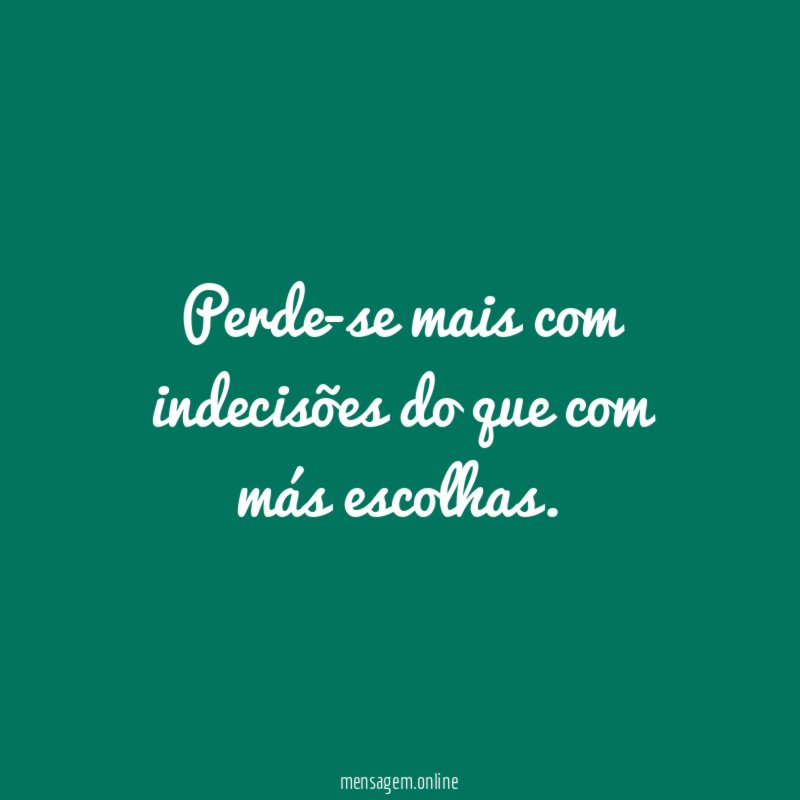 Perde-se mais com indecisões do que com más escolhas