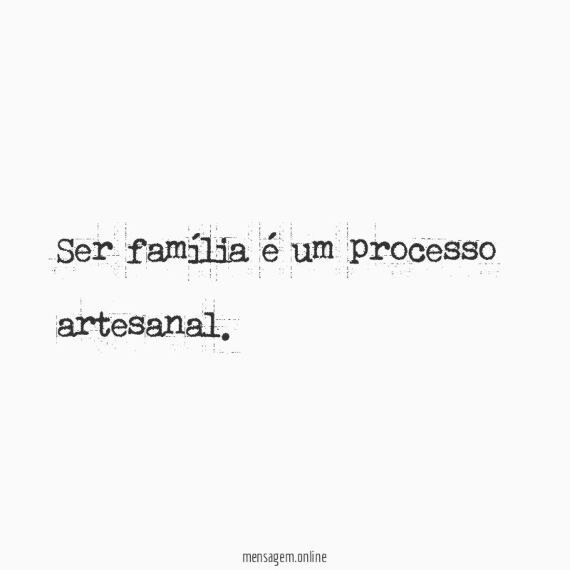 Ser família é um processo artesanal