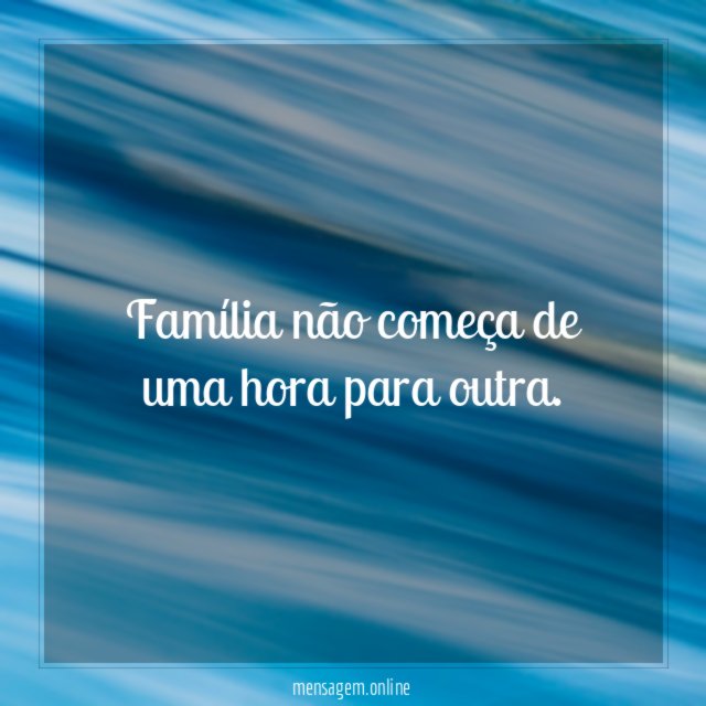 Família não começa de uma hora para outra