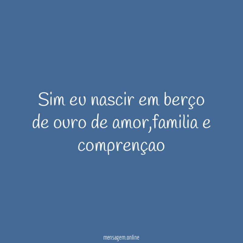 Sim eu nascir em berço de ouro de amor